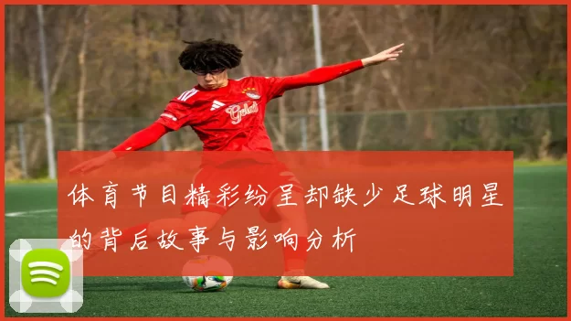 体育节目精彩纷呈却缺少足球明星的背后故事与影响分析