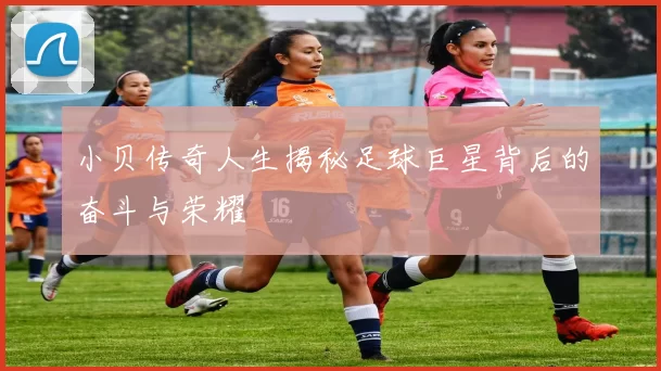 小贝传奇人生揭秘足球巨星背后的奋斗与荣耀