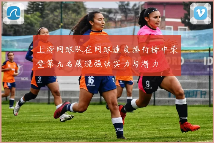 上海网球队在网球速度排行榜中荣登第九名展现强劲实力与潜力