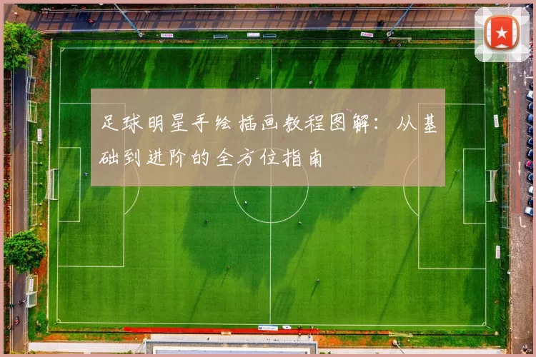 足球明星手绘插画教程图解：从基础到进阶的全方位指南