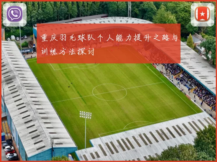 重庆羽毛球队个人能力提升之路与训练方法探讨