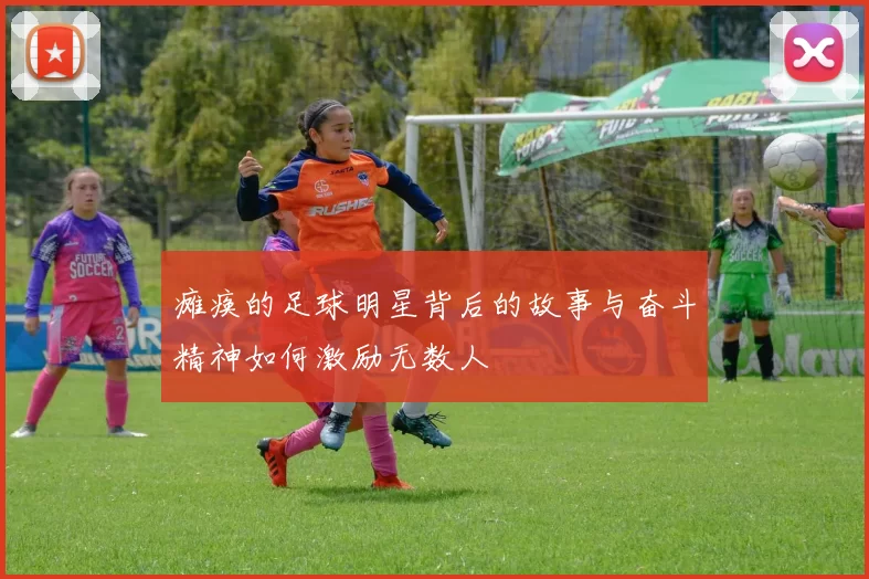 瘫痪的足球明星背后的故事与奋斗精神如何激励无数人