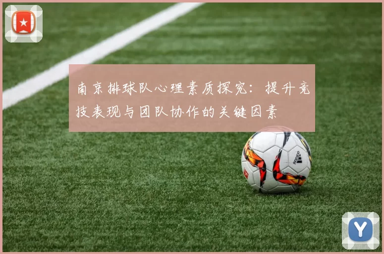 南京排球队心理素质探究：提升竞技表现与团队协作的关键因素