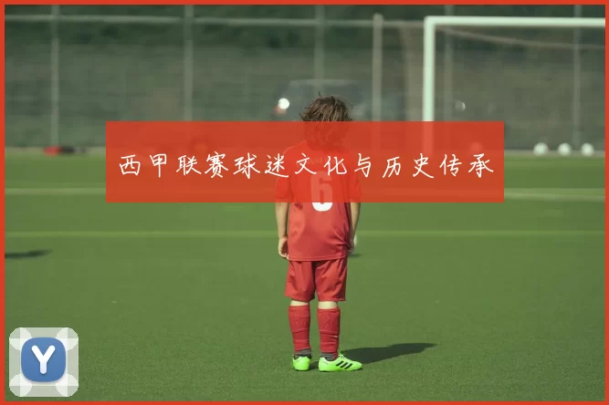西甲联赛球迷文化与历史传承