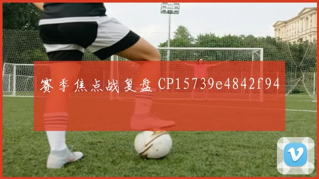 赛季焦点战复盘 CP15739e4842f94