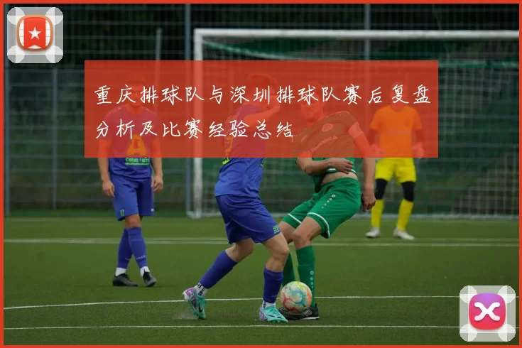 重庆排球队与深圳排球队赛后复盘分析及比赛经验总结