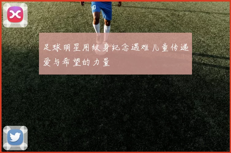 足球明星用纹身纪念遇难儿童传递爱与希望的力量