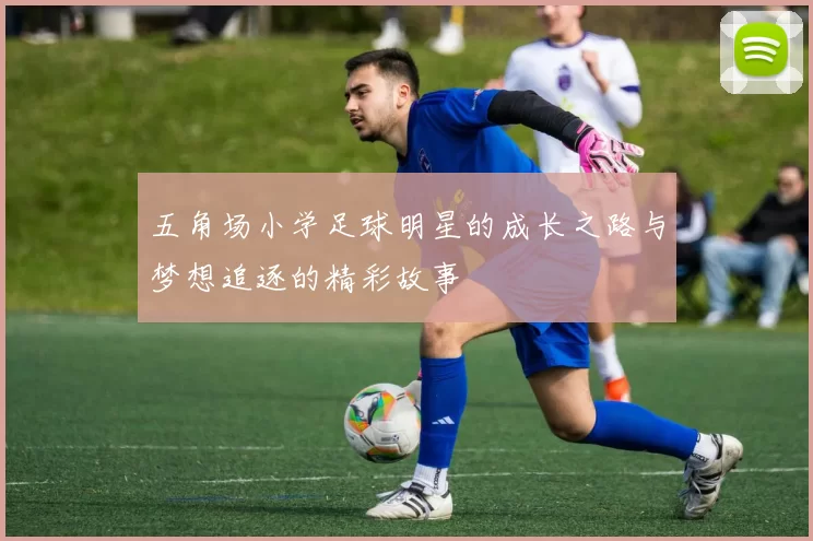 五角场小学足球明星的成长之路与梦想追逐的精彩故事