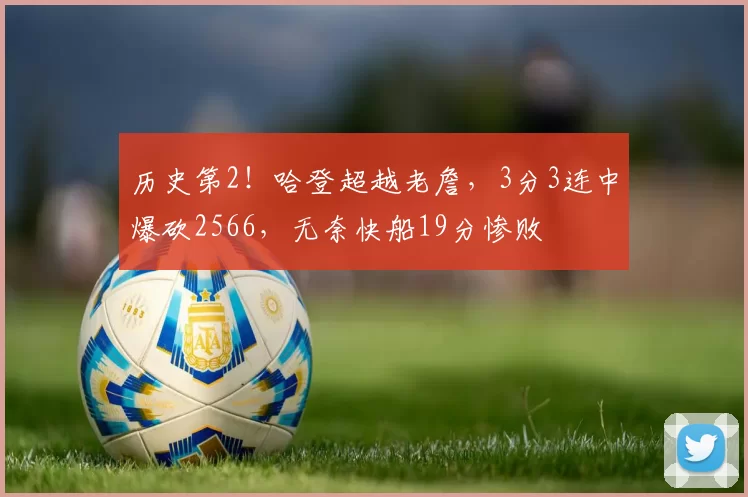 历史第2！哈登超越老詹，3分3连中爆砍2566，无奈快船19分惨败