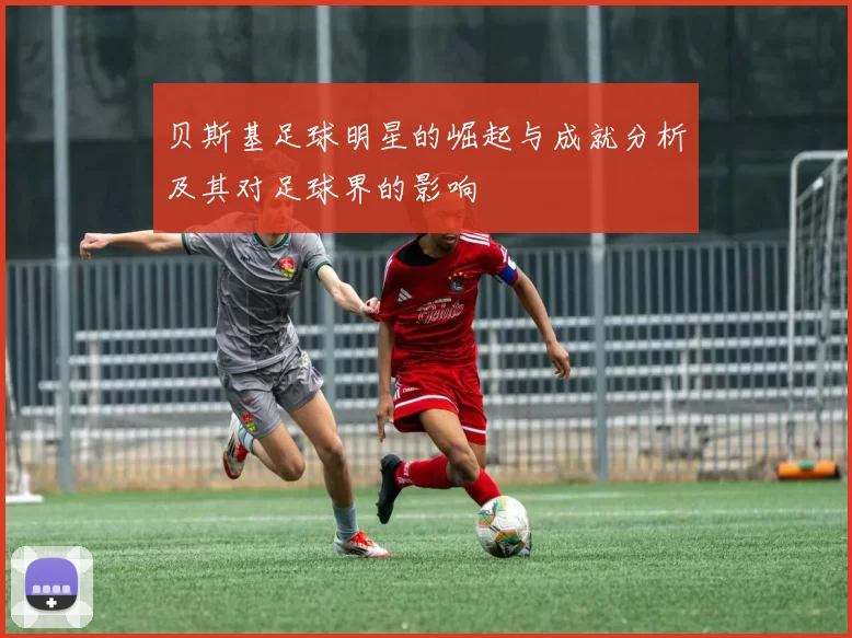贝斯基足球明星的崛起与成就分析及其对足球界的影响